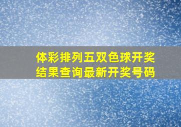 体彩排列五双色球开奖结果查询最新开奖号码