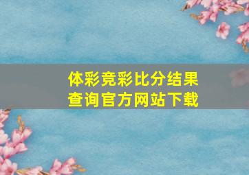 体彩竞彩比分结果查询官方网站下载