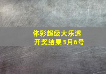 体彩超级大乐透开奖结果3月6号