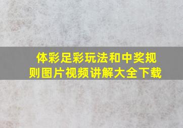 体彩足彩玩法和中奖规则图片视频讲解大全下载