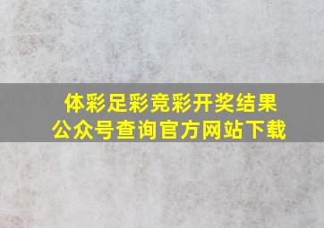 体彩足彩竞彩开奖结果公众号查询官方网站下载