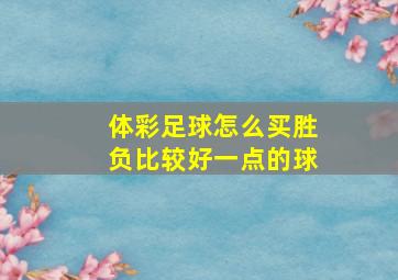 体彩足球怎么买胜负比较好一点的球