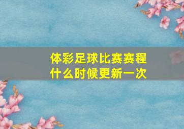 体彩足球比赛赛程什么时候更新一次