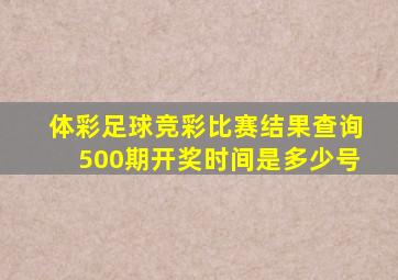 体彩足球竞彩比赛结果查询500期开奖时间是多少号