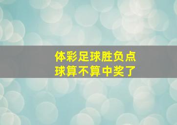 体彩足球胜负点球算不算中奖了