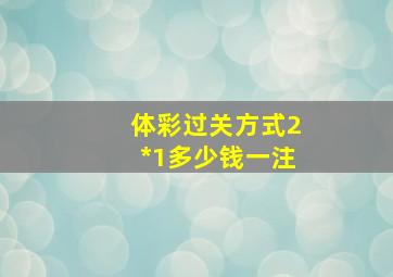 体彩过关方式2*1多少钱一注