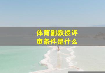 体育副教授评审条件是什么