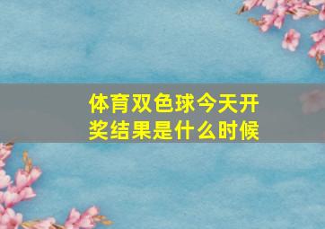 体育双色球今天开奖结果是什么时候