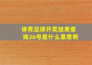 体育足球开奖结果查询26号是什么意思啊