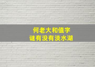 何老大和值字谜有没有淡水湖