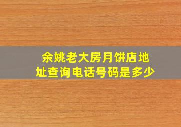 余姚老大房月饼店地址查询电话号码是多少