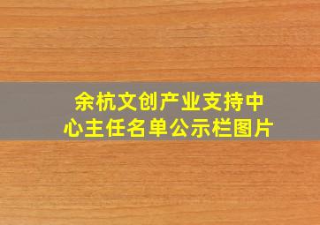 余杭文创产业支持中心主任名单公示栏图片