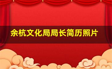 余杭文化局局长简历照片