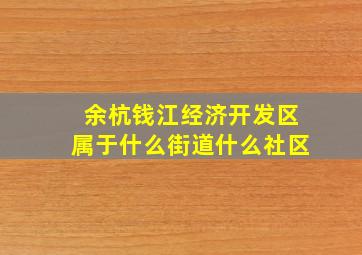 余杭钱江经济开发区属于什么街道什么社区