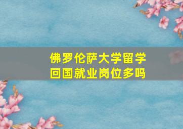 佛罗伦萨大学留学回国就业岗位多吗