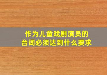 作为儿童戏剧演员的台词必须达到什么要求