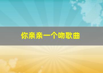 你亲亲一个吻歌曲