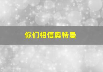 你们相信奥特曼