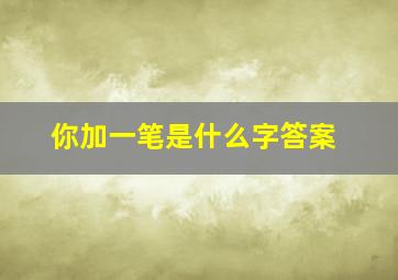 你加一笔是什么字答案