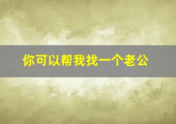 你可以帮我找一个老公