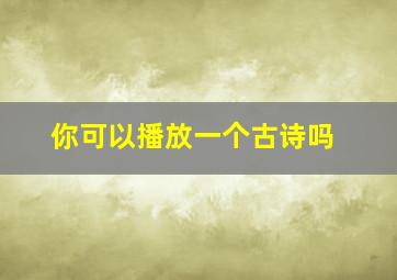 你可以播放一个古诗吗