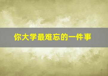 你大学最难忘的一件事