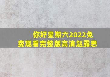 你好星期六2022免费观看完整版高清赵露思