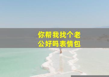 你帮我找个老公好吗表情包