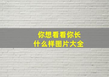 你想看看你长什么样图片大全