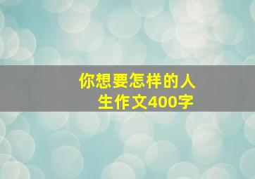 你想要怎样的人生作文400字