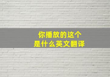 你播放的这个是什么英文翻译