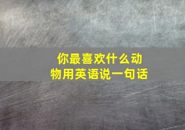 你最喜欢什么动物用英语说一句话