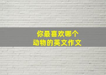 你最喜欢哪个动物的英文作文