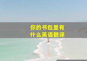 你的书包里有什么英语翻译