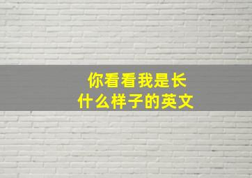 你看看我是长什么样子的英文