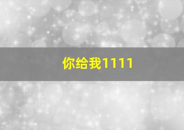 你给我1111