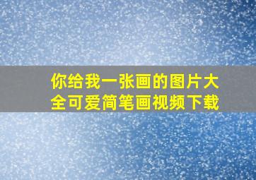 你给我一张画的图片大全可爱简笔画视频下载