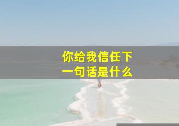 你给我信任下一句话是什么