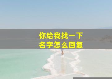 你给我找一下名字怎么回复