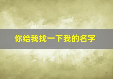 你给我找一下我的名字