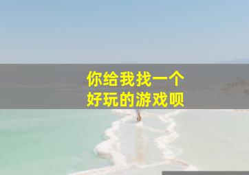 你给我找一个好玩的游戏呗