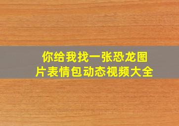 你给我找一张恐龙图片表情包动态视频大全