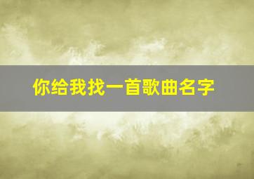 你给我找一首歌曲名字