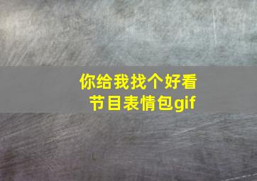 你给我找个好看节目表情包gif