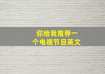 你给我推荐一个电视节目英文