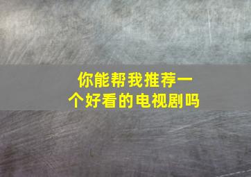 你能帮我推荐一个好看的电视剧吗