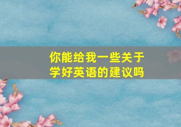 你能给我一些关于学好英语的建议吗