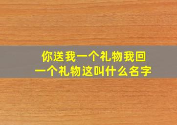 你送我一个礼物我回一个礼物这叫什么名字