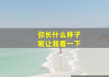 你长什么样子呢让我看一下