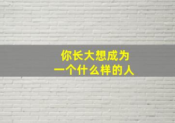 你长大想成为一个什么样的人